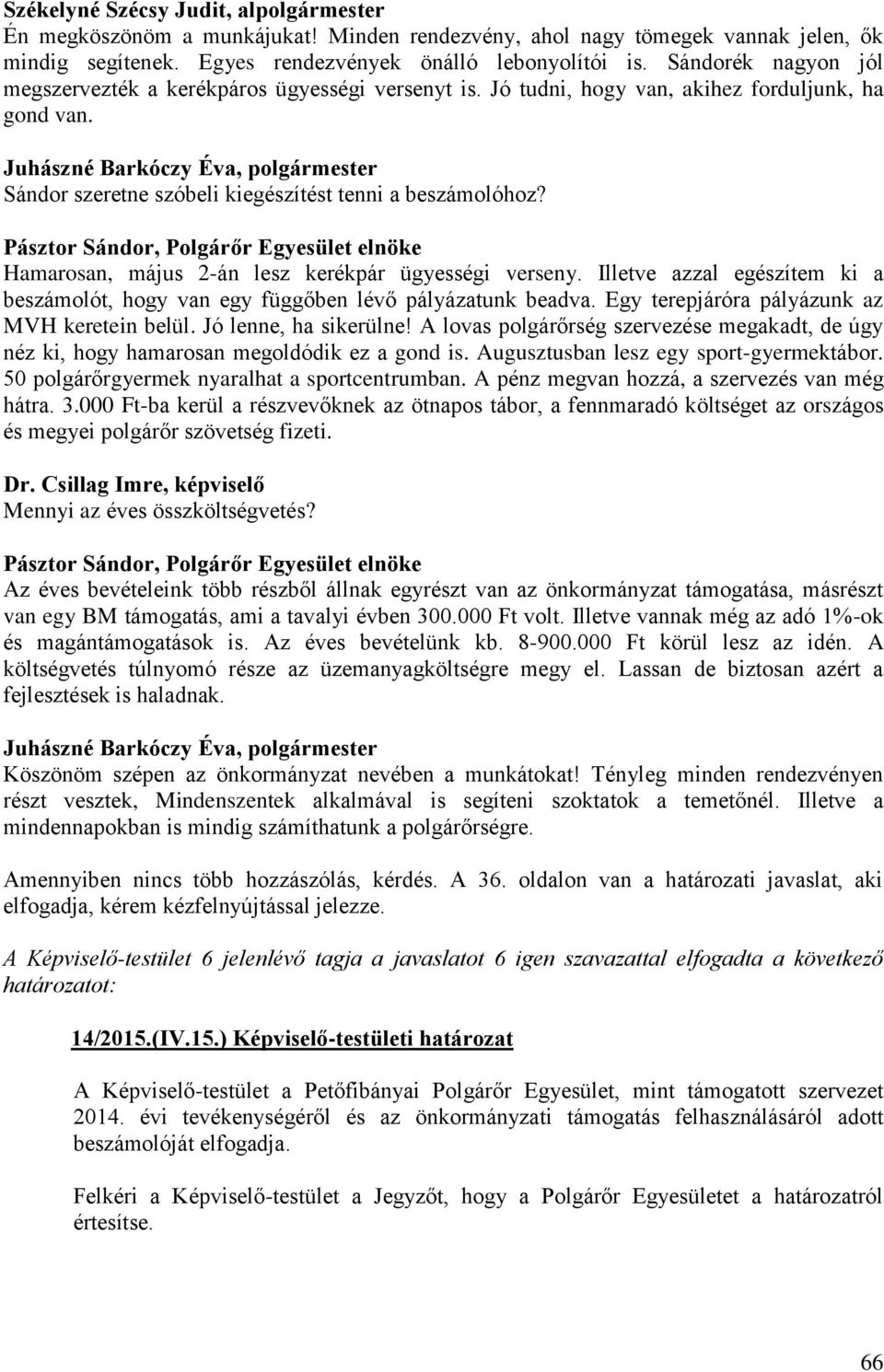 Pásztor Sándor, Polgárőr Egyesület elnöke Hamarosan, május 2-án lesz kerékpár ügyességi verseny. Illetve azzal egészítem ki a beszámolót, hogy van egy függőben lévő pályázatunk beadva.