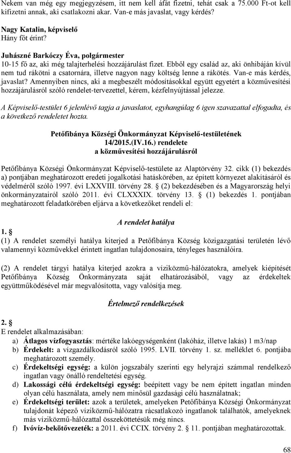 Ebből egy család az, aki önhibáján kívül nem tud rákötni a csatornára, illetve nagyon nagy költség lenne a rákötés. Van-e más kérdés, javaslat?