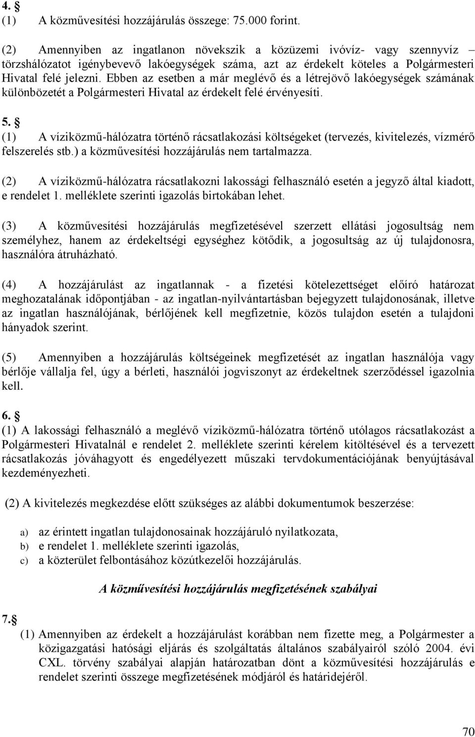 Ebben az esetben a már meglévő és a létrejövő lakóegységek számának különbözetét a Polgármesteri Hivatal az érdekelt felé érvényesíti. 5.