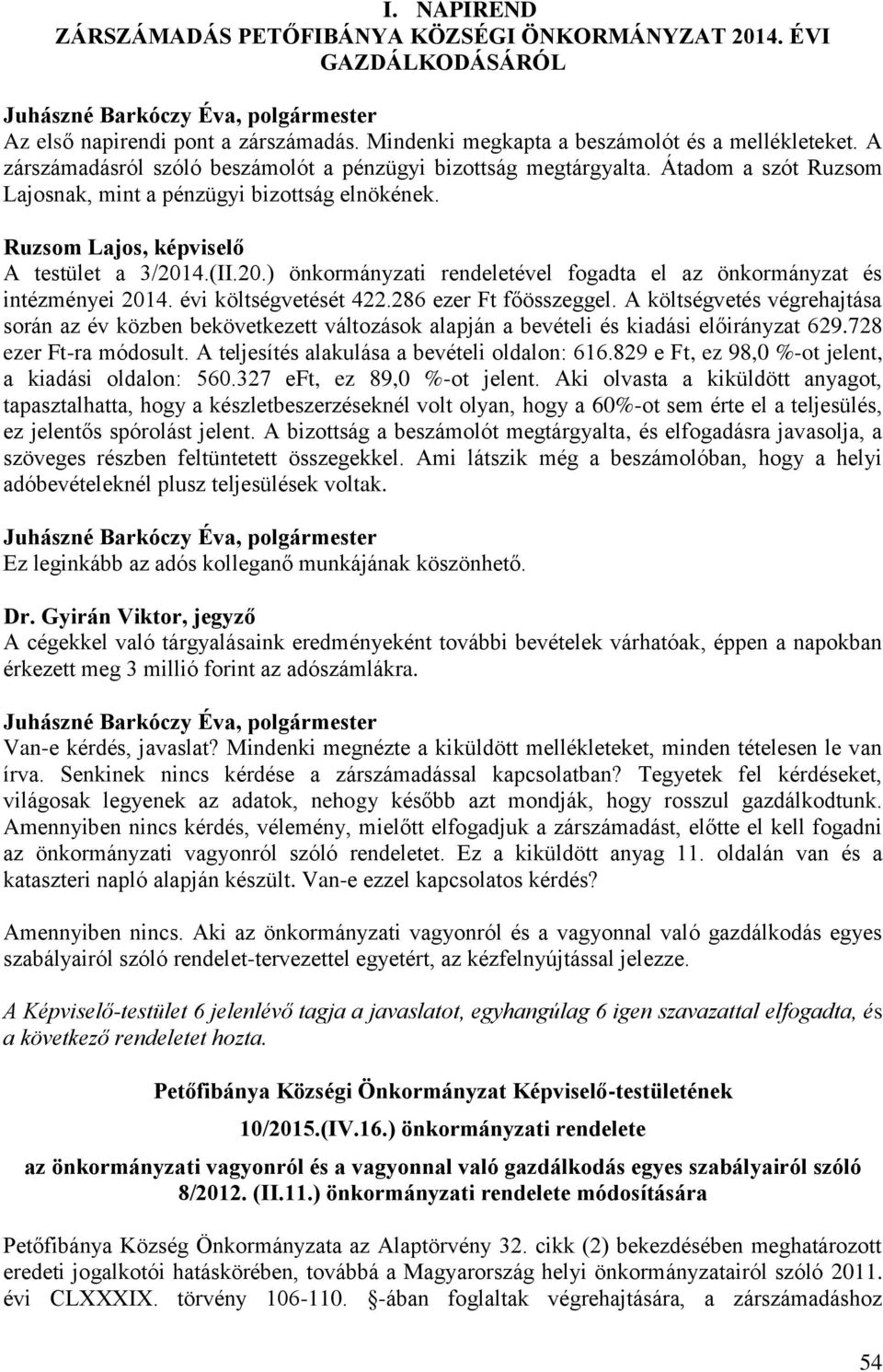 4.(II.20.) önkormányzati rendeletével fogadta el az önkormányzat és intézményei 2014. évi költségvetését 422.286 ezer Ft főösszeggel.