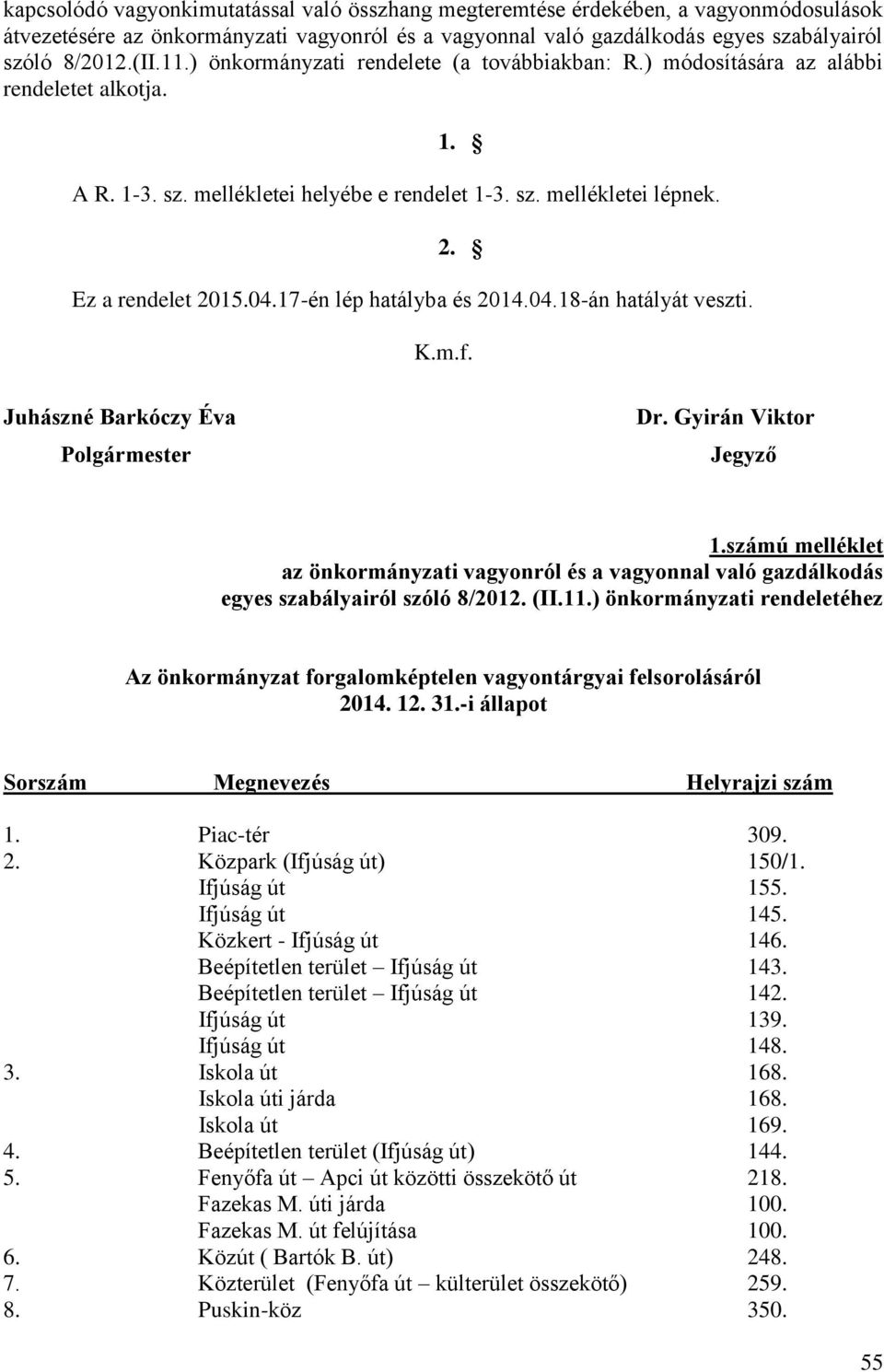 17-én lép hatályba és 2014.04.18-án hatályát veszti. K.m.f. Juhászné Barkóczy Éva Polgármester Dr. Gyirán Viktor Jegyző 1.