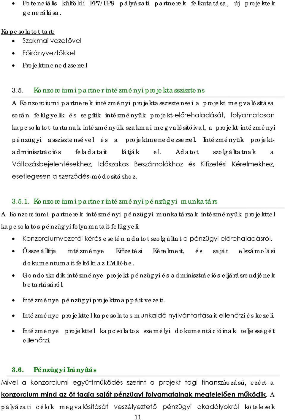 folyamatosan kapcsolatot tartanak intézményük szakmai megvalósítóival, a projekt intézményi pénzügyi asszisztensével és a projektmenedezserrel. Intézményük projektadminisztrációs feladatait látják el.