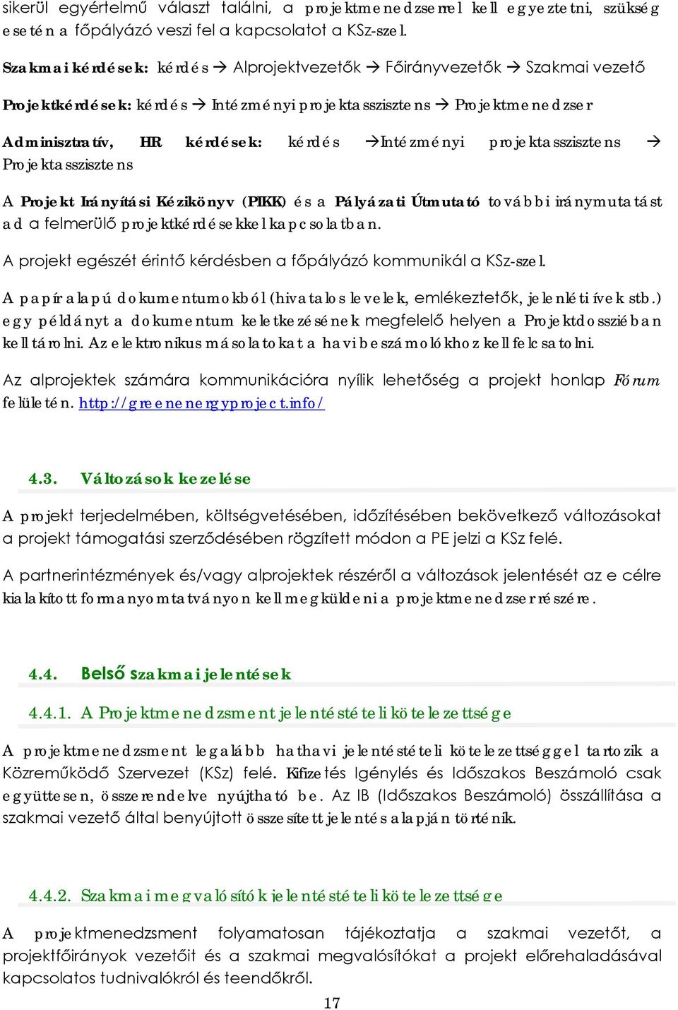 projektasszisztens Projektasszisztens A Projekt Irányítási Kézikönyv (PIKK) és a Pályázati Útmutató további iránymutatást ad a felmerülő projektkérdésekkel kapcsolatban.