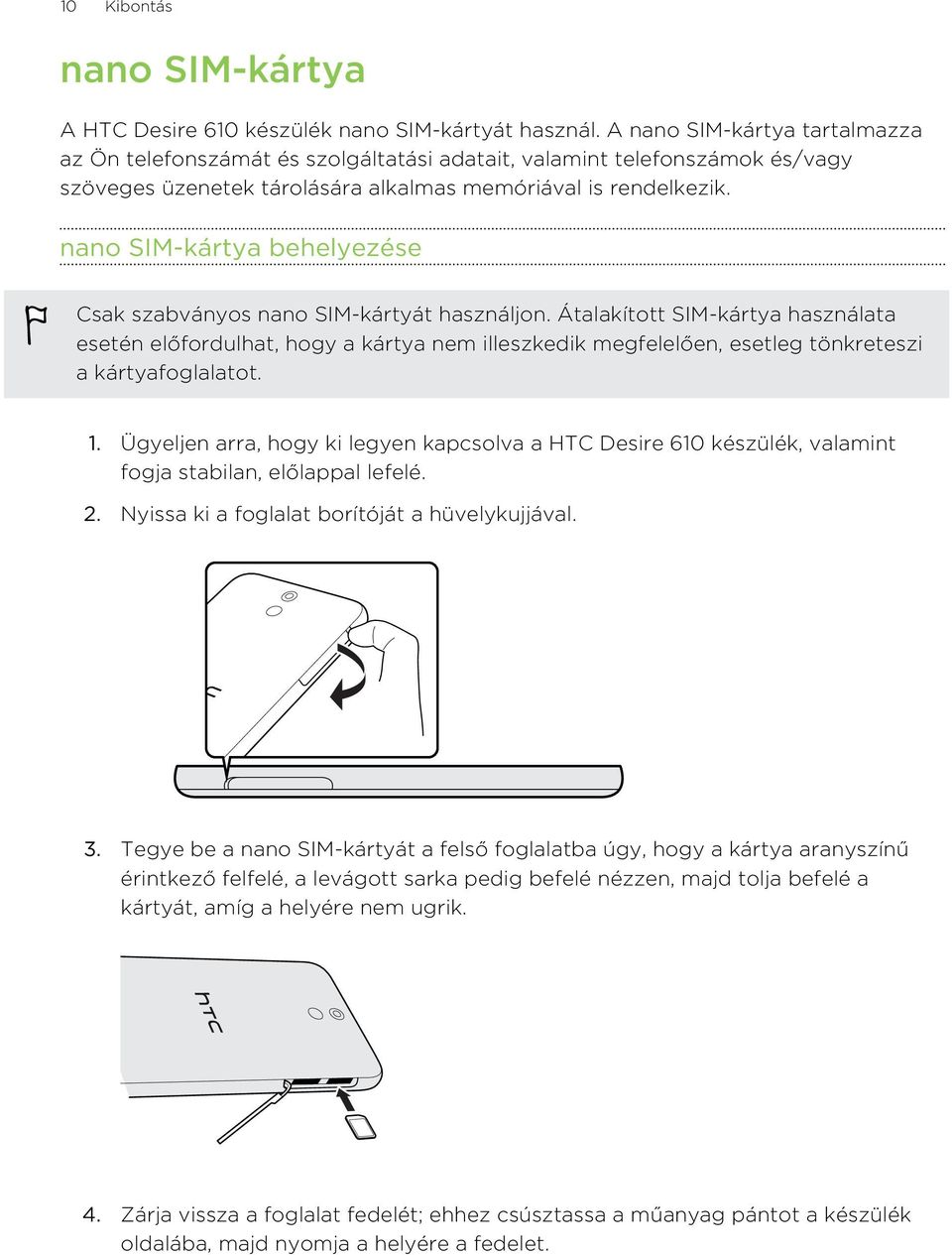 nano SIM-kártya behelyezése Csak szabványos nano SIM-kártyát használjon.