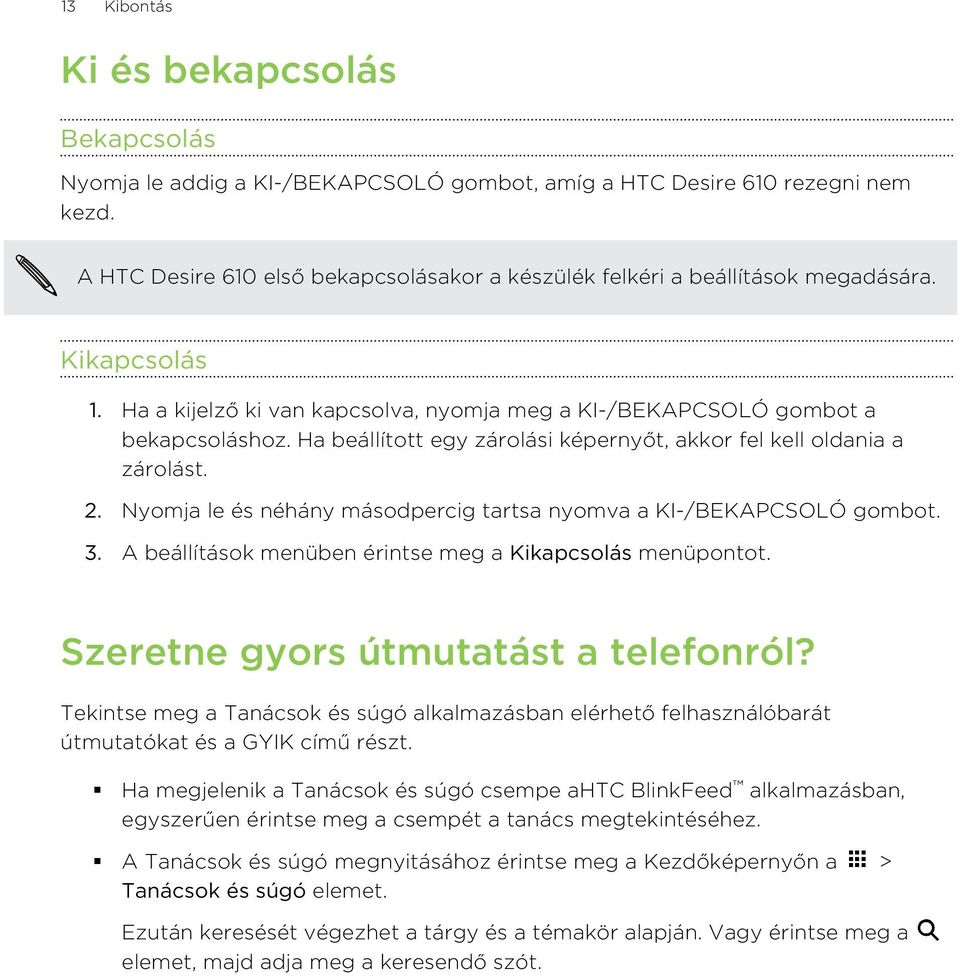 Ha beállított egy zárolási képernyőt, akkor fel kell oldania a zárolást. 2. Nyomja le és néhány másodpercig tartsa nyomva a KI-/BEKAPCSOLÓ gombot. 3.