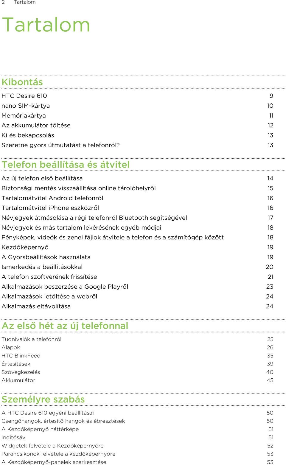 Névjegyek átmásolása a régi telefonról Bluetooth segítségével 17 Névjegyek és más tartalom lekérésének egyéb módjai 18 Fényképek, videók és zenei fájlok átvitele a telefon és a számítógép között 18