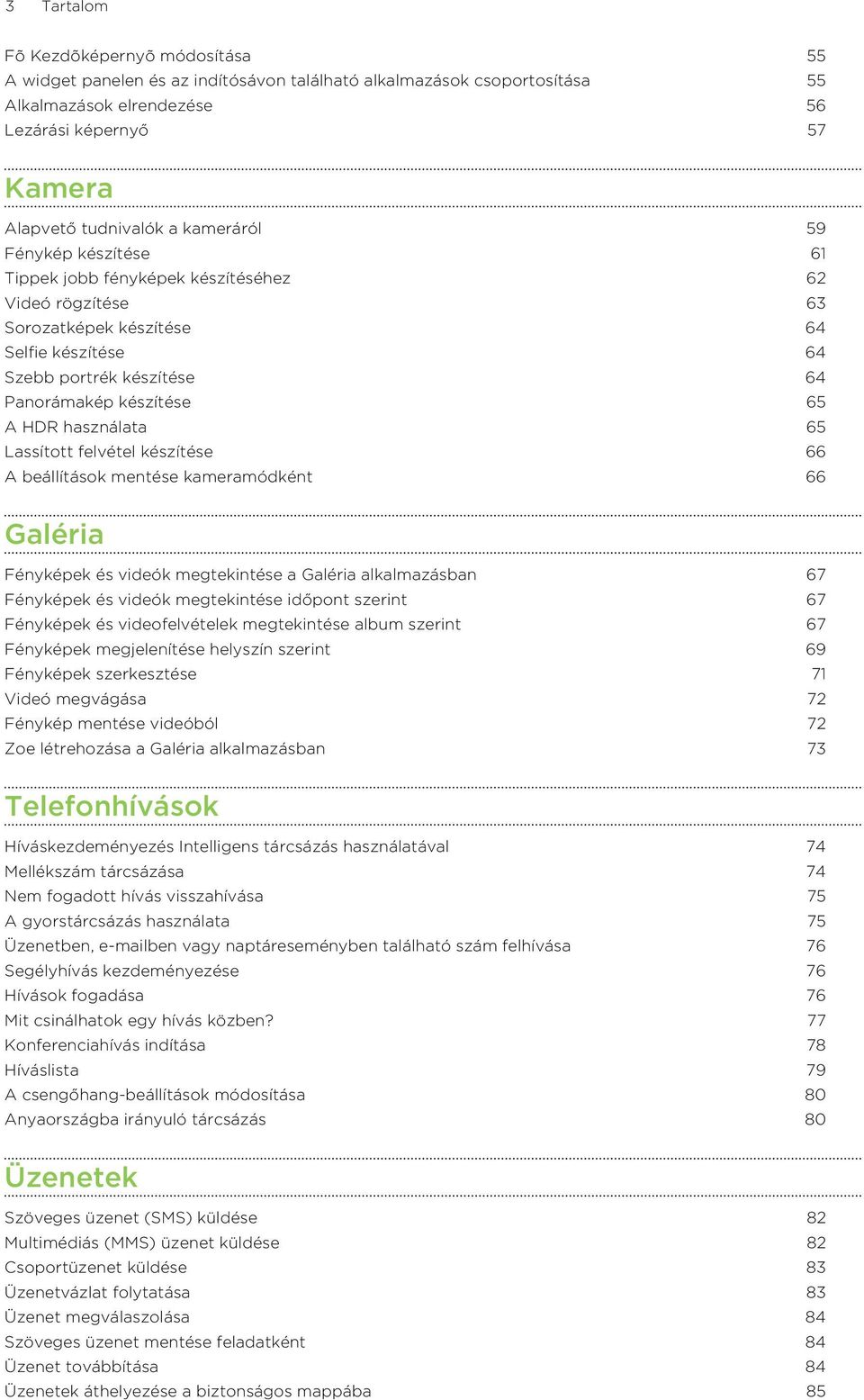 használata 65 Lassított felvétel készítése 66 A beállítások mentése kameramódként 66 Galéria Fényképek és videók megtekintése a Galéria alkalmazásban 67 Fényképek és videók megtekintése időpont