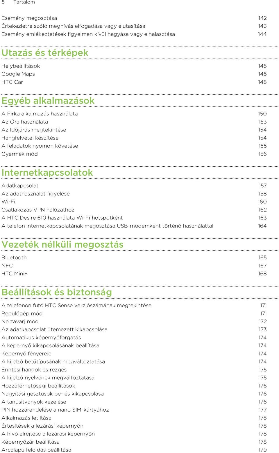 Gyermek mód 156 Internetkapcsolatok Adatkapcsolat 157 Az adathasználat figyelése 158 Wi-Fi 160 Csatlakozás VPN hálózathoz 162 A HTC Desire 610 használata Wi-Fi hotspotként 163 A telefon