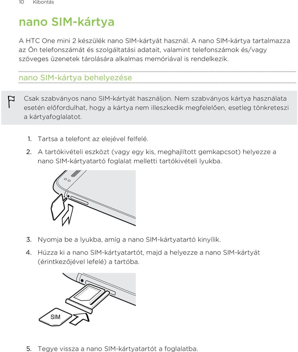 nano SIM-kártya behelyezése Csak szabványos nano SIM-kártyát használjon.