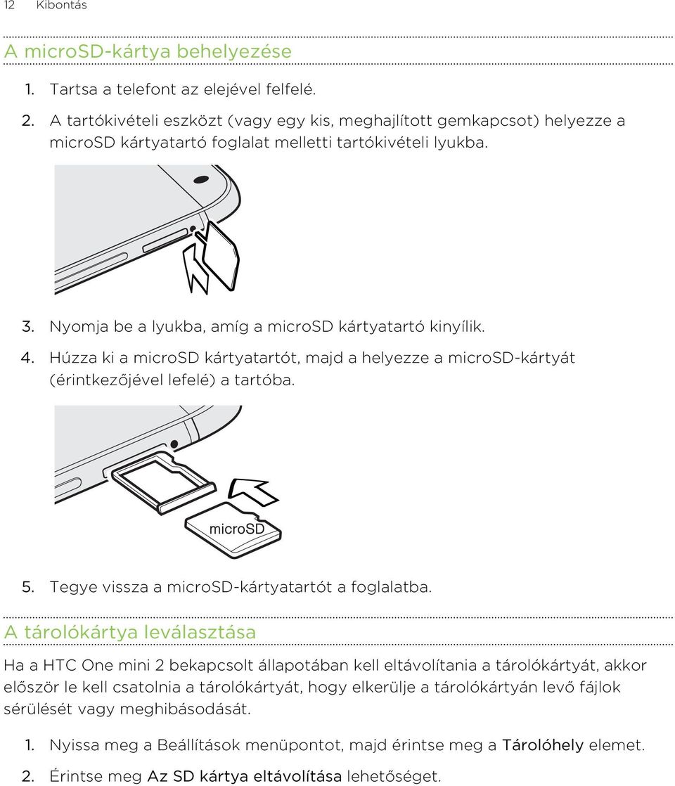 Húzza ki a microsd kártyatartót, majd a helyezze a microsd-kártyát (érintkezőjével lefelé) a tartóba. 5. Tegye vissza a microsd-kártyatartót a foglalatba.