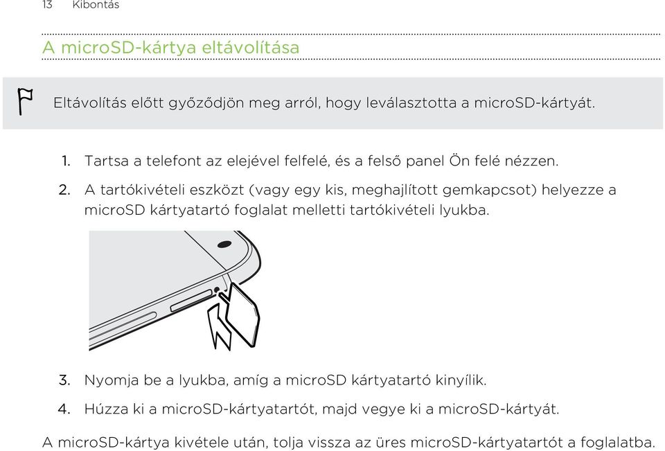 A tartókivételi eszközt (vagy egy kis, meghajlított gemkapcsot) helyezze a microsd kártyatartó foglalat melletti tartókivételi lyukba. 3.