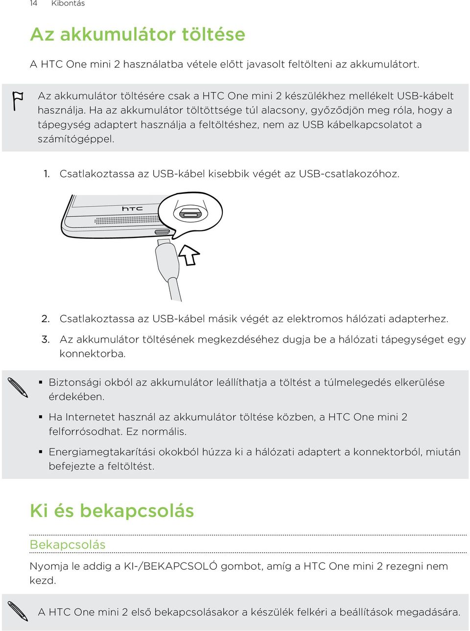 Ha az akkumulátor töltöttsége túl alacsony, győződjön meg róla, hogy a tápegység adaptert használja a feltöltéshez, nem az USB kábelkapcsolatot a számítógéppel. 1.