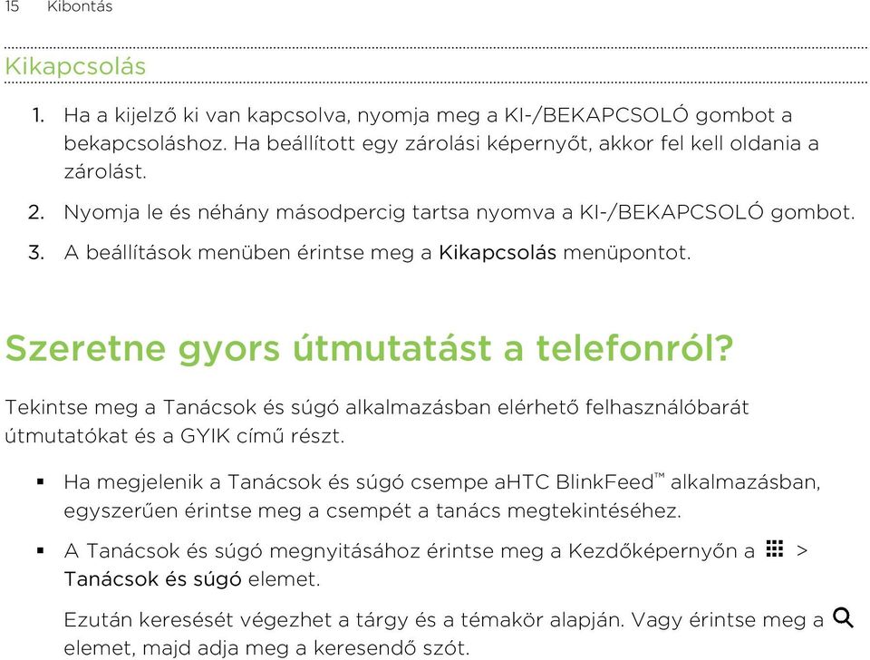 Tekintse meg a Tanácsok és súgó alkalmazásban elérhető felhasználóbarát útmutatókat és a GYIK című részt.