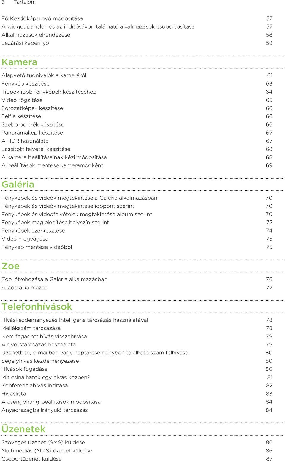 használata 67 Lassított felvétel készítése 68 A kamera beállításainak kézi módosítása 68 A beállítások mentése kameramódként 69 Galéria Fényképek és videók megtekintése a Galéria alkalmazásban 70