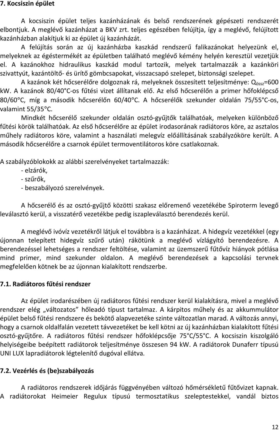 A felújítás során az új kazánházba kaszkád rendszerű falikazánokat helyezünk el, melyeknek az égéstermékét az épületben található meglévő kémény helyén keresztül vezetjük el.