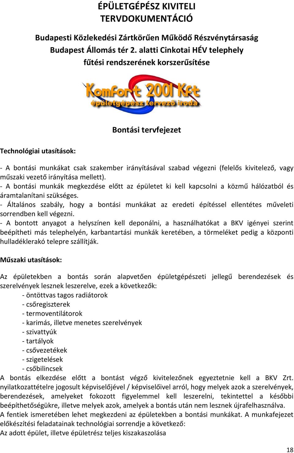 vagy műszaki vezető irányítása mellett). - A bontási munkák megkezdése előtt az épületet ki kell kapcsolni a közmű hálózatból és áramtalanítani szükséges.