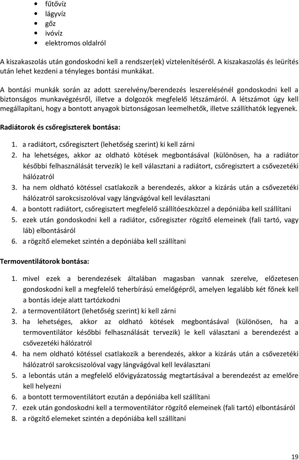 A létszámot úgy kell megállapítani, hogy a bontott anyagok biztonságosan leemelhetők, illetve szállíthatók legyenek. Radiátorok és csőregiszterek bontása: 1.