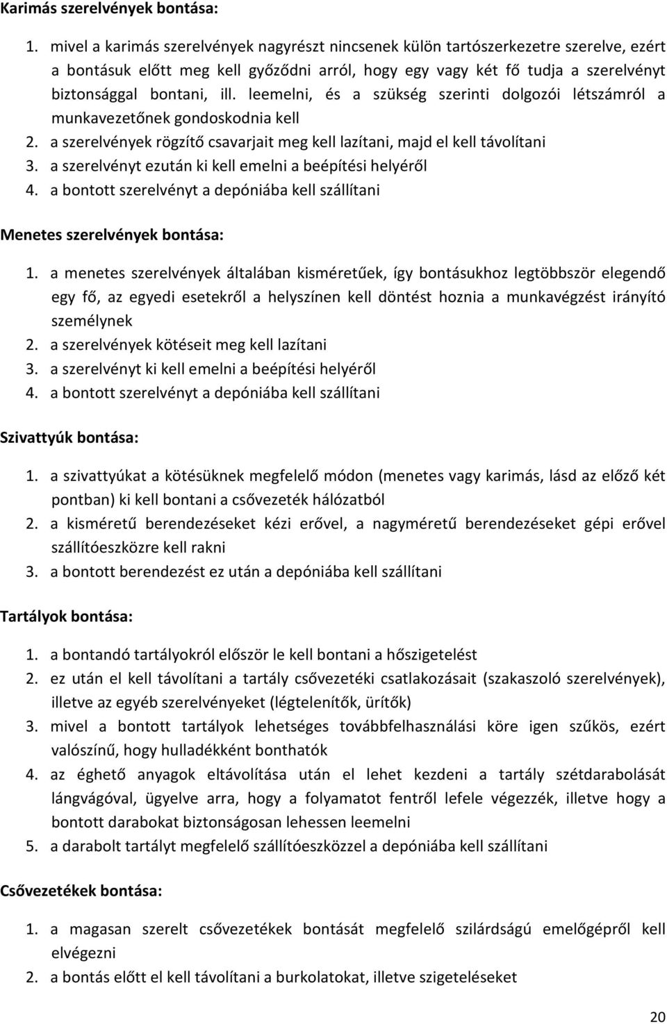 leemelni, és a szükség szerinti dolgozói létszámról a munkavezetőnek gondoskodnia kell 2. a szerelvények rögzítő csavarjait meg kell lazítani, majd el kell távolítani 3.