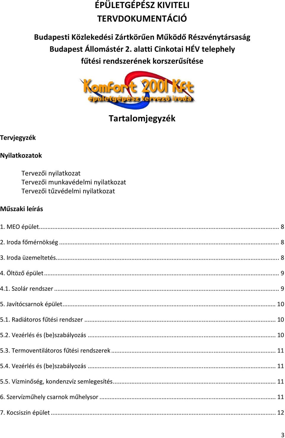 leírás Tartalomjegyzék 1. MEO épület... 8 2. Iroda főmérnökség... 8 3. Iroda üzemeltetés... 8 4. Öltöző épület... 9 4.1. Szolár rendszer... 9 5. Javítócsarnok épület... 10 5.1. Radiátoros fűtési rendszer.