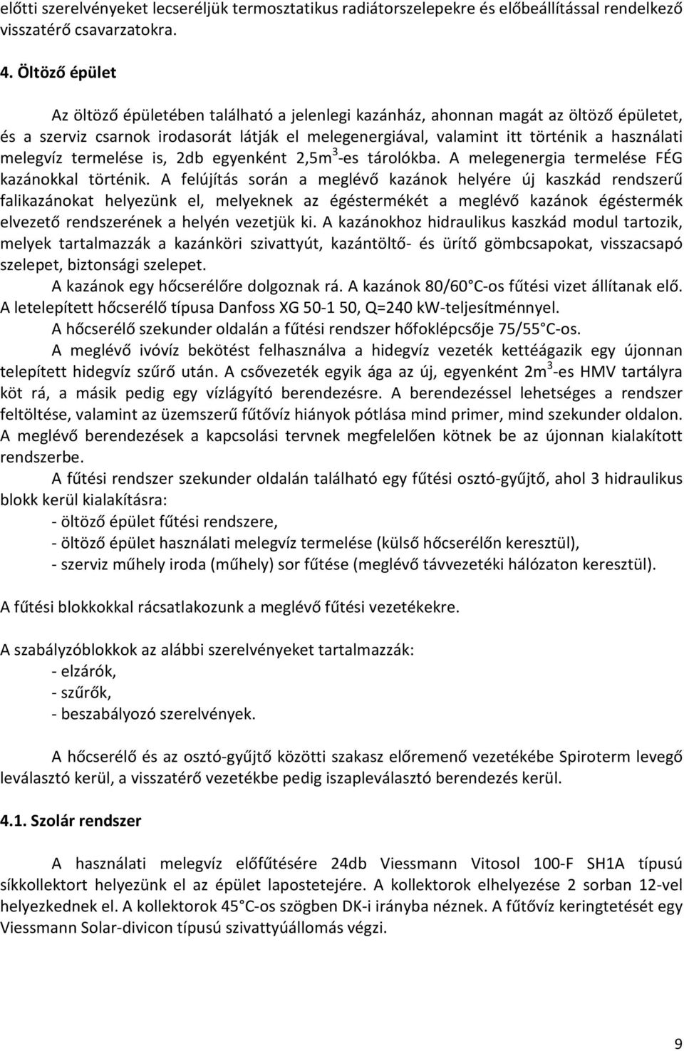 melegvíz termelése is, 2db egyenként 2,5m 3 -es tárolókba. A melegenergia termelése FÉG kazánokkal történik.