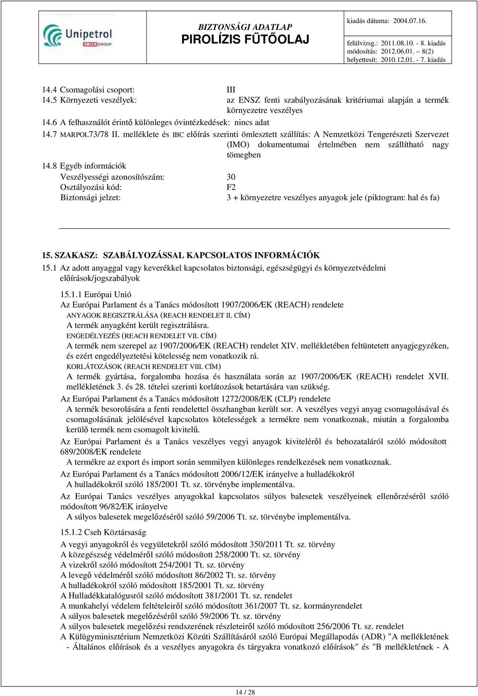 melléklete és IBC előírás szerinti ömlesztett szállítás: A Nemzetközi Tengerészeti Szervezet (IMO) dokumentumai értelmében nem szállítható nagy tömegben 14.