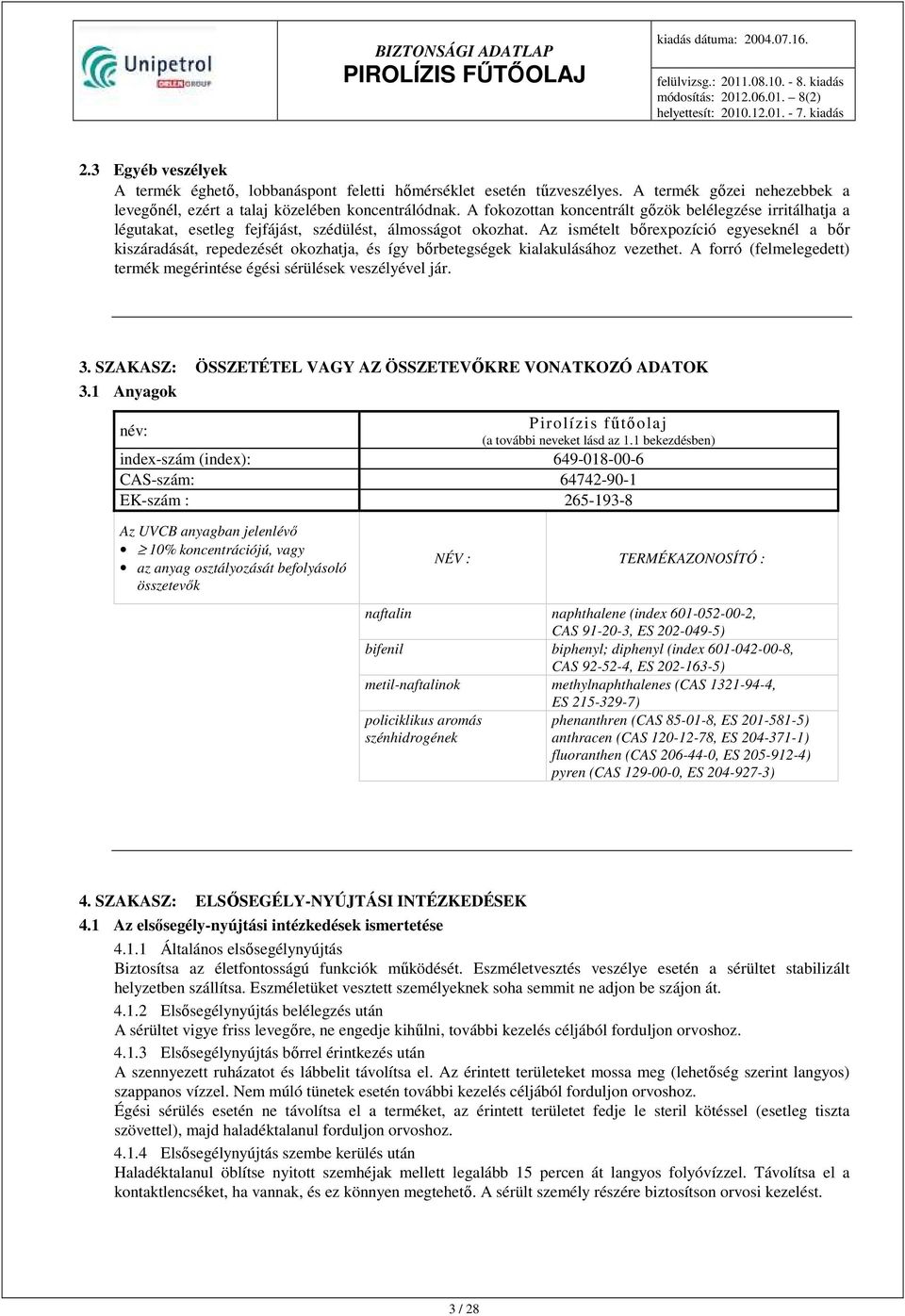 Az ismételt bőrexpozíció egyeseknél a bőr kiszáradását, repedezését okozhatja, és így bőrbetegségek kialakulásához vezethet. A forró (felmelegedett) termék megérintése égési sérülések veszélyével jár.