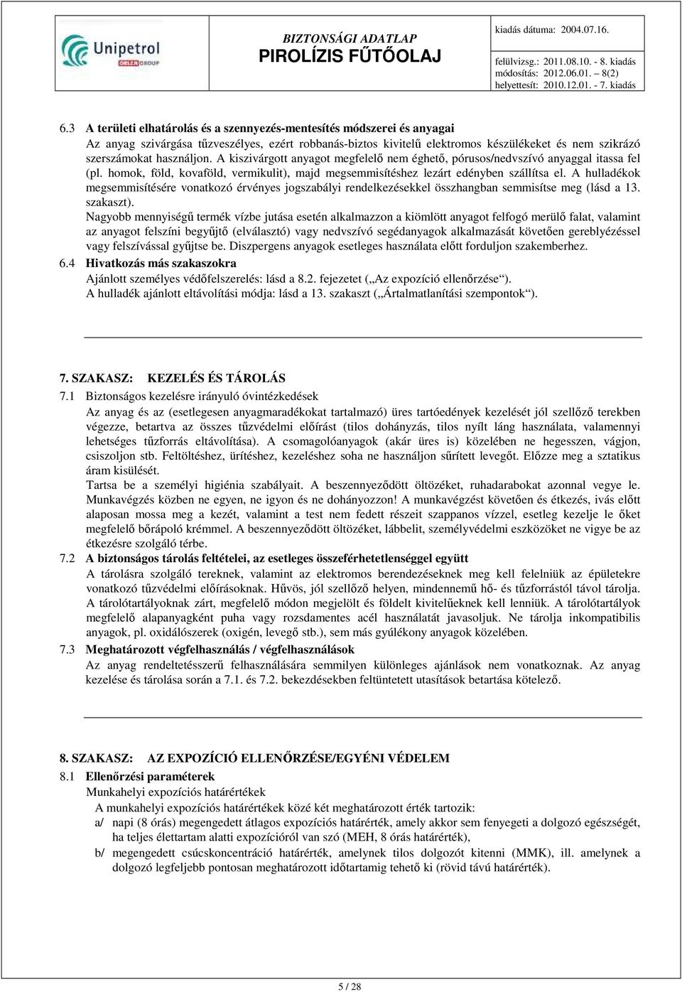 A hulladékok megsemmisítésére vonatkozó érvényes jogszabályi rendelkezésekkel összhangban semmisítse meg (lásd a 13. szakaszt).