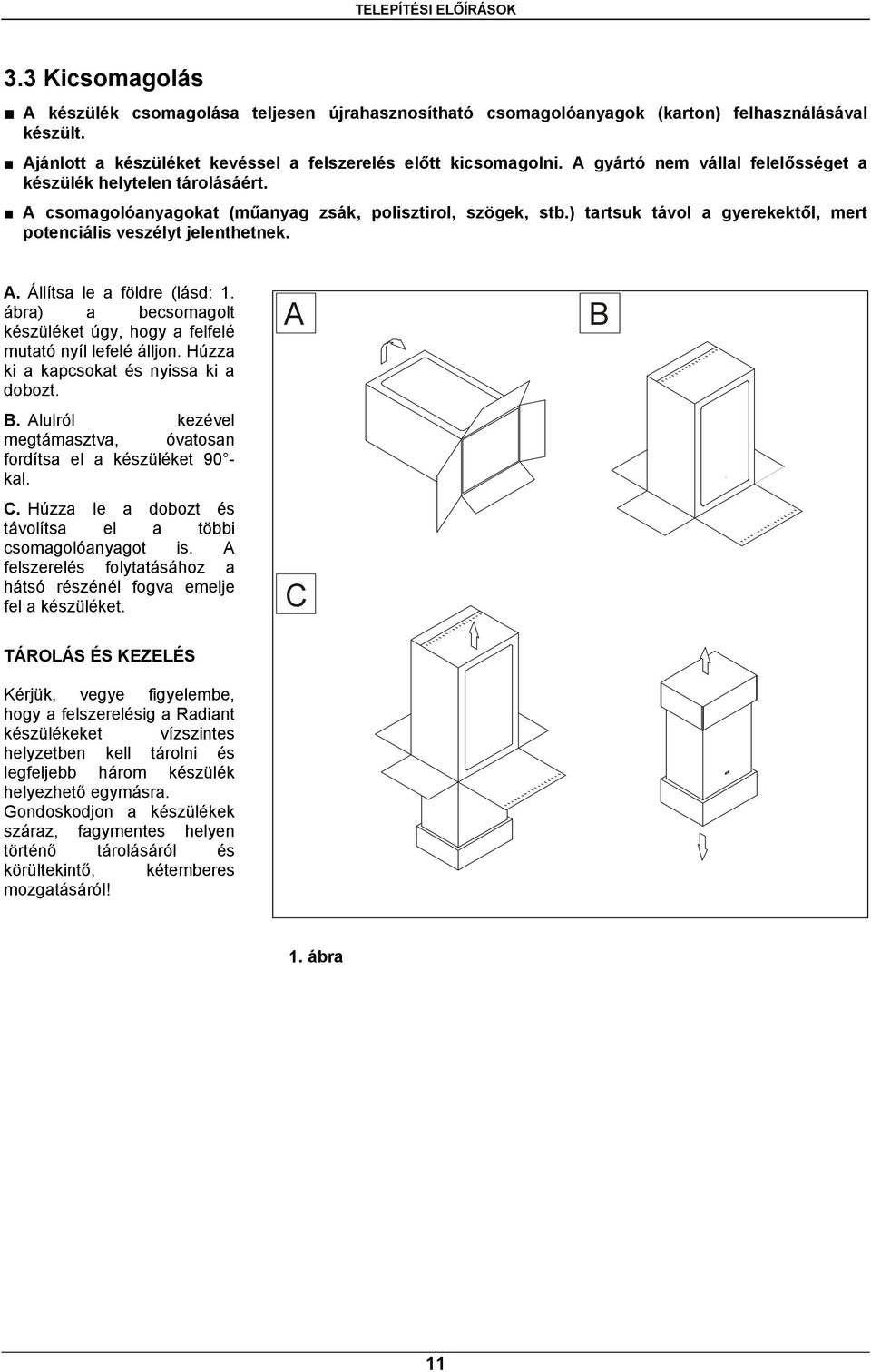 A. Állítsa le a földre (lásd: 1. ábra) a becsomagolt készüléket úgy, hogy a felfelé mutató nyíl lefelé álljon. Húzza ki a kapcsokat és nyissa ki a dobozt. B.