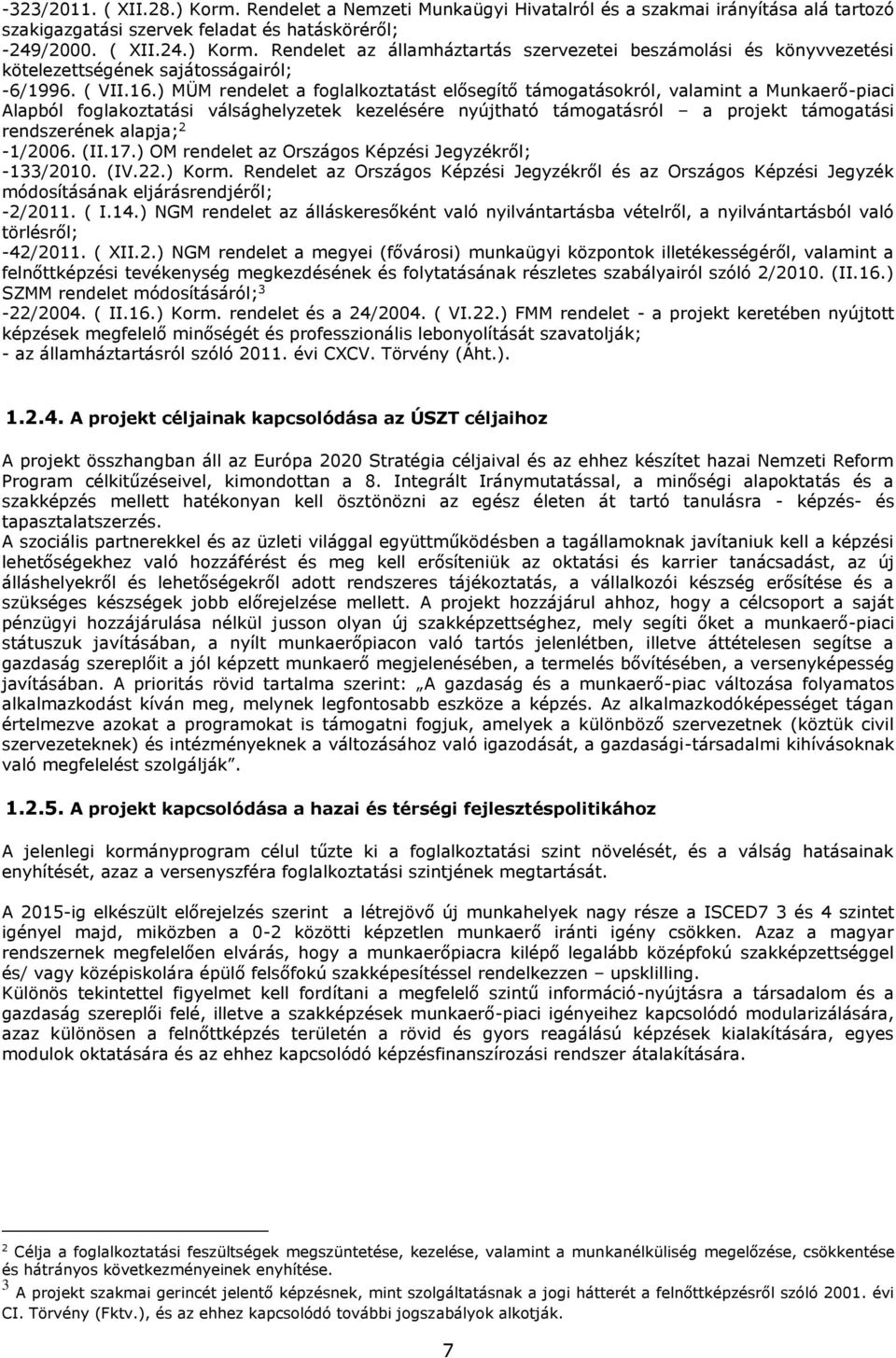 ) MÜM rendelet a foglalkoztatást elősegítő támogatásokról, valamint a Munkaerő-piaci Alapból foglakoztatási válsághelyzetek kezelésére nyújtható támogatásról a projekt támogatási rendszerének alapja;