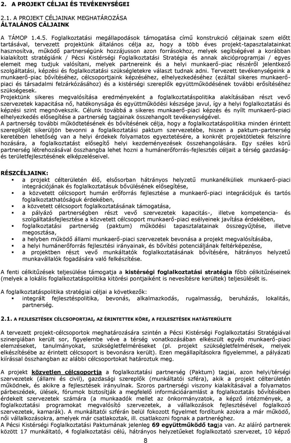 partnerségünk hozzájusson azon forrásokhoz, melyek segítségével a korábban kialakított stratégiánk / Pécsi Kistérségi Foglalkoztatási Stratégia és annak akcióprogramjai / egyes elemeit meg tudjuk