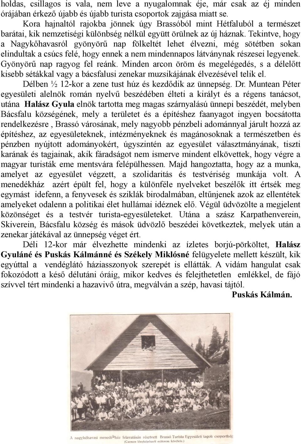 Tekintve, hogy a Nagykőhavasról gyönyörű nap fölkeltét lehet élvezni, még sötétben sokan elindultak a csúcs felé, hogy ennek a nem mindennapos látványnak részesei legyenek.