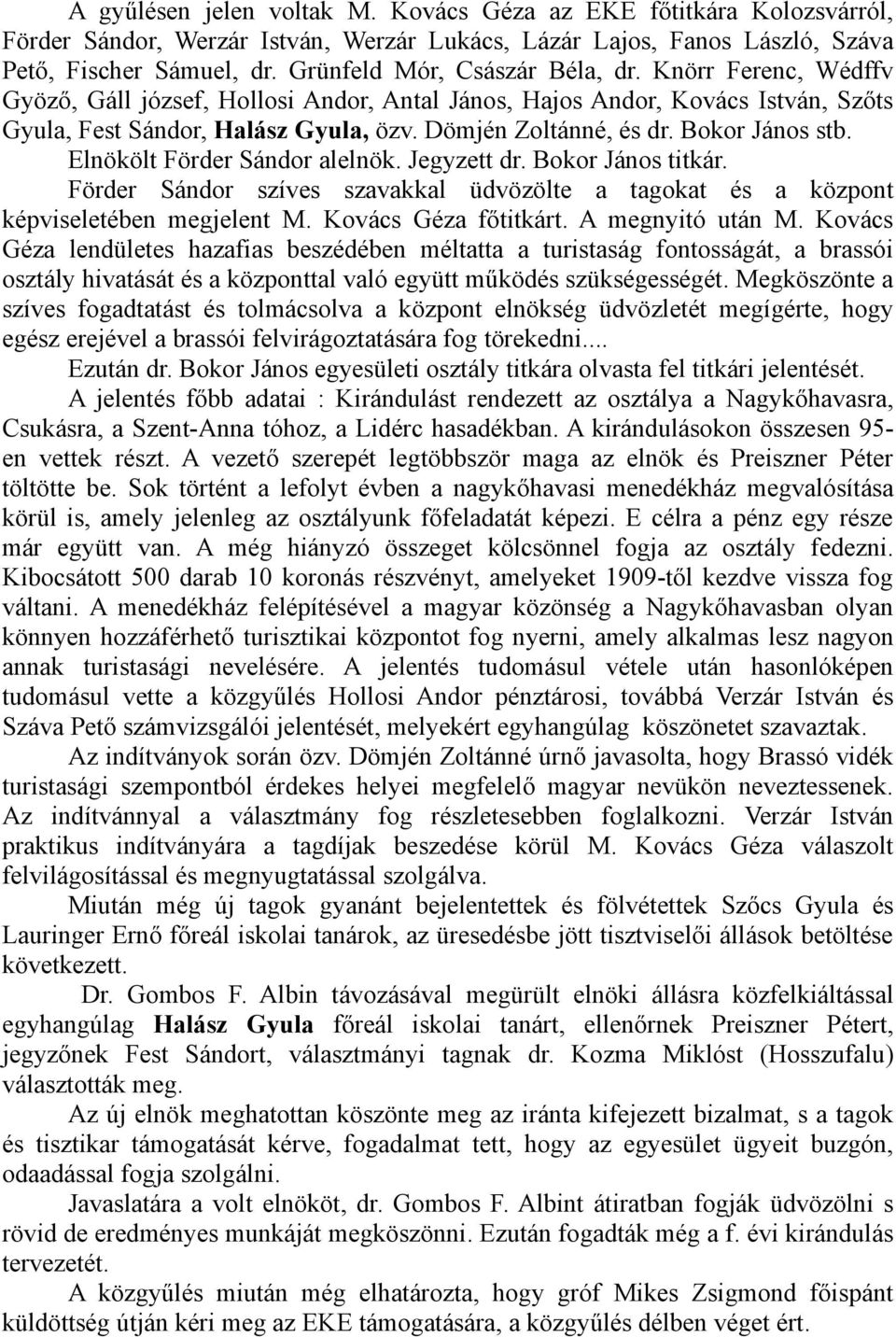 Bokor János stb. Elnökölt Förder Sándor alelnök. Jegyzett dr. Bokor János titkár. Förder Sándor szíves szavakkal üdvözölte a tagokat és a központ képviseletében megjelent M. Kovács Géza főtitkárt.