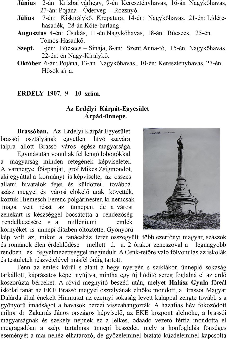 Október 6-án: Pojána, 13-án Nagykőhavas., 10-én: Keresztényhavas, 27-én: Hősök sírja. ERDÉLY 1907. 9 10 szám. Az Erdélyi Kárpát-Egyesület Árpád-ünnepe. Brassóban.