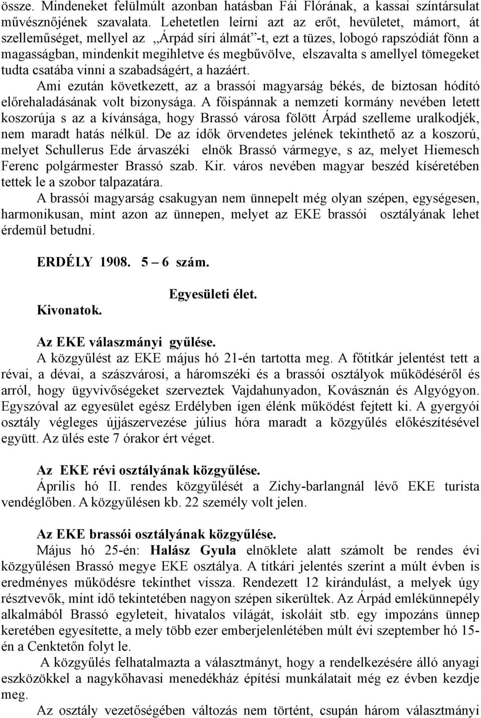 amellyel tömegeket tudta csatába vinni a szabadságért, a hazáért. Ami ezután következett, az a brassói magyarság békés, de biztosan hódító előrehaladásának volt bizonysága.