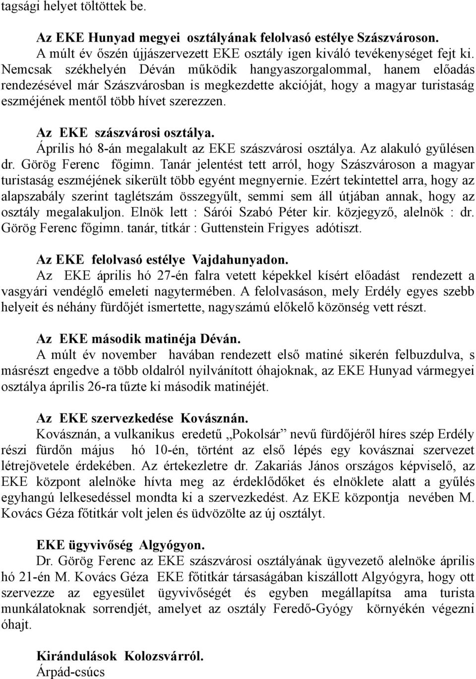 Az EKE szászvárosi osztálya. Április hó 8-án megalakult az EKE szászvárosi osztálya. Az alakuló gyűlésen dr. Görög Ferenc főgimn.