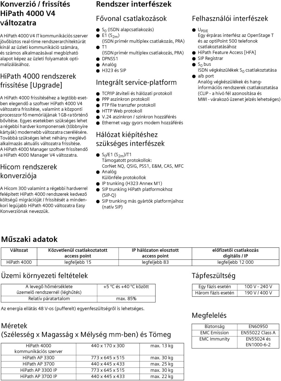 HiPath 4000 rendszerek frissítése [Upgrade] A HiPath 4000 frissítéséhez a legtöbb esetben elegendõ a szoftver HiPath 4000 V4 változatra frissítése, valamint a központi processzor fõ memóriájának