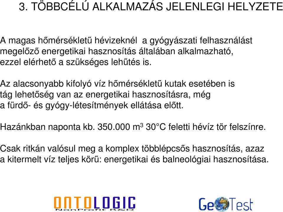 Az alacsonyabb kifolyó víz hőmérsékletű kutak esetében is tág lehetőség van az energetikai hasznosításra, még a fürdő- és