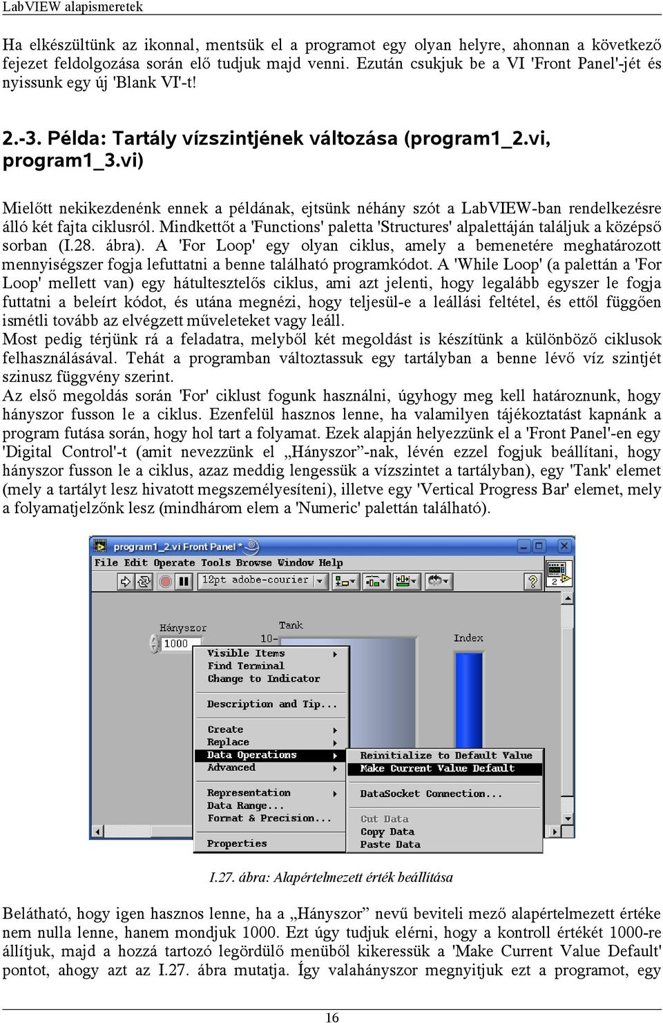 vi) Mielőtt nekikezdenénk ennek a példának, ejtsünk néhány szót a LabVIEW-ban rendelkezésre álló két fajta ciklusról.