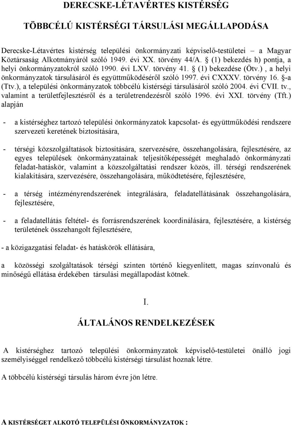 évi CXXXV. törvény 16. -a (Ttv.), a települési önkormányzatok többcélú kistérségi társulásáról szóló 2004. évi CVII. tv., valamint a területfejlesztésről és a területrendezésről szóló 1996. évi XXI.