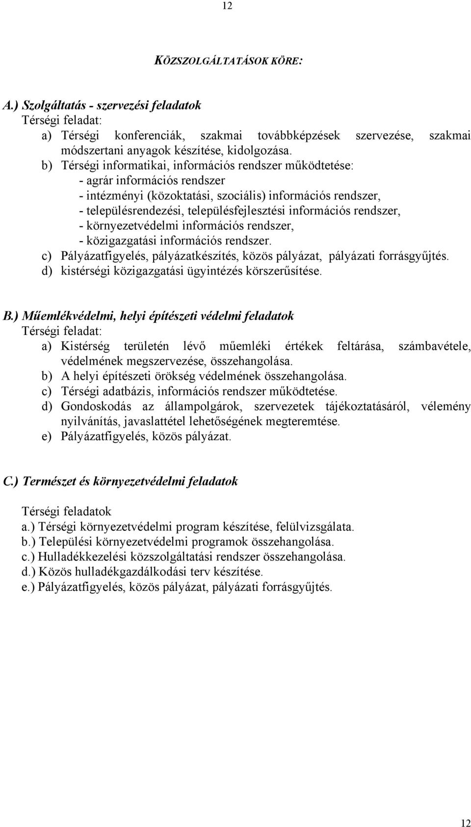 információs rendszer, - környezetvédelmi információs rendszer, - közigazgatási információs rendszer. c) Pályázatfigyelés, pályázatkészítés, közös pályázat, pályázati forrásgyűjtés.