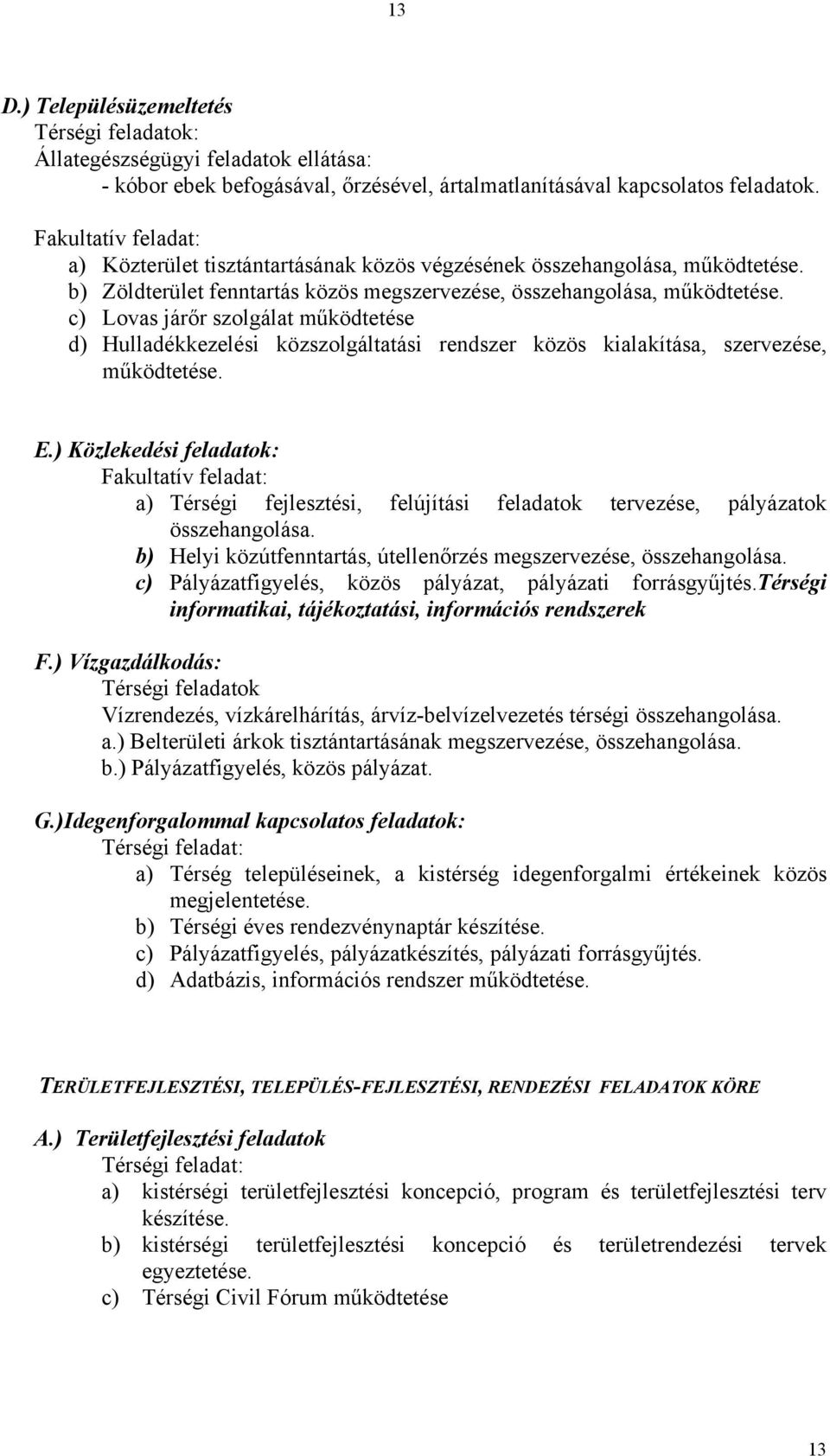 c) Lovas járőr szolgálat működtetése d) Hulladékkezelési közszolgáltatási rendszer közös kialakítása, szervezése, működtetése. E.