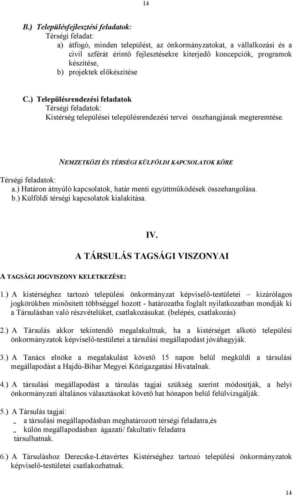 NEMZETKÖZI ÉS TÉRSÉGI KÜLFÖLDI KAPCSOLATOK KÖRE Térségi feladatok: a.) Határon átnyúló kapcsolatok, határ menti együttműködések összehangolása. b.) Külföldi térségi kapcsolatok kialakítása. IV.