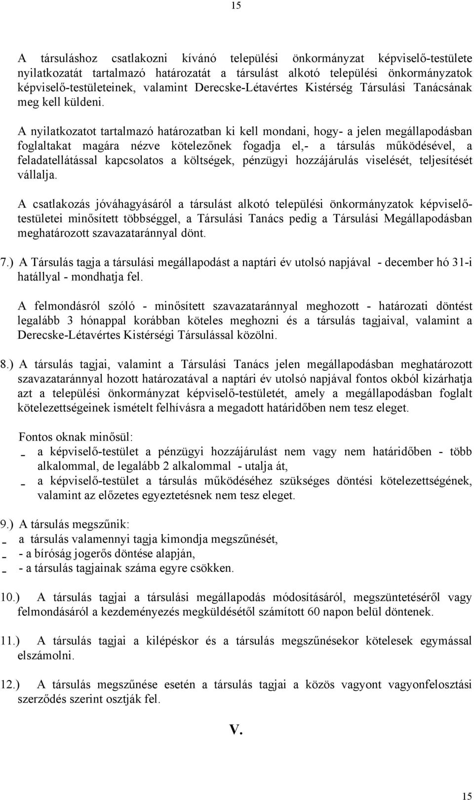 A nyilatkozatot tartalmazó határozatban ki kell mondani, hogy- a jelen megállapodásban foglaltakat magára nézve kötelezőnek fogadja el,- a társulás működésével, a feladatellátással kapcsolatos a