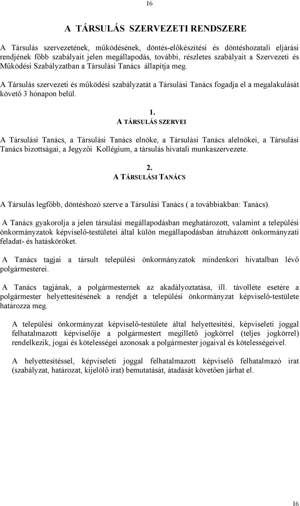 A TÁRSULÁS SZERVEI A Társulási Tanács, a Társulási Tanács elnöke, a Társulási Tanács alelnökei, a Társulási Tanács bizottságai, a Jegyzői Kollégium, a társulás hivatali munkaszervezete. 2.