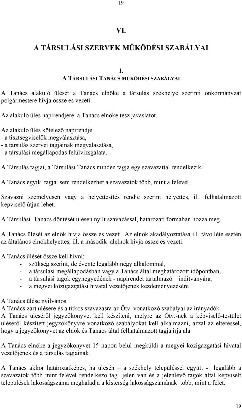 Az alakuló ülés napirendjére a Tanács elnöke tesz javaslatot.