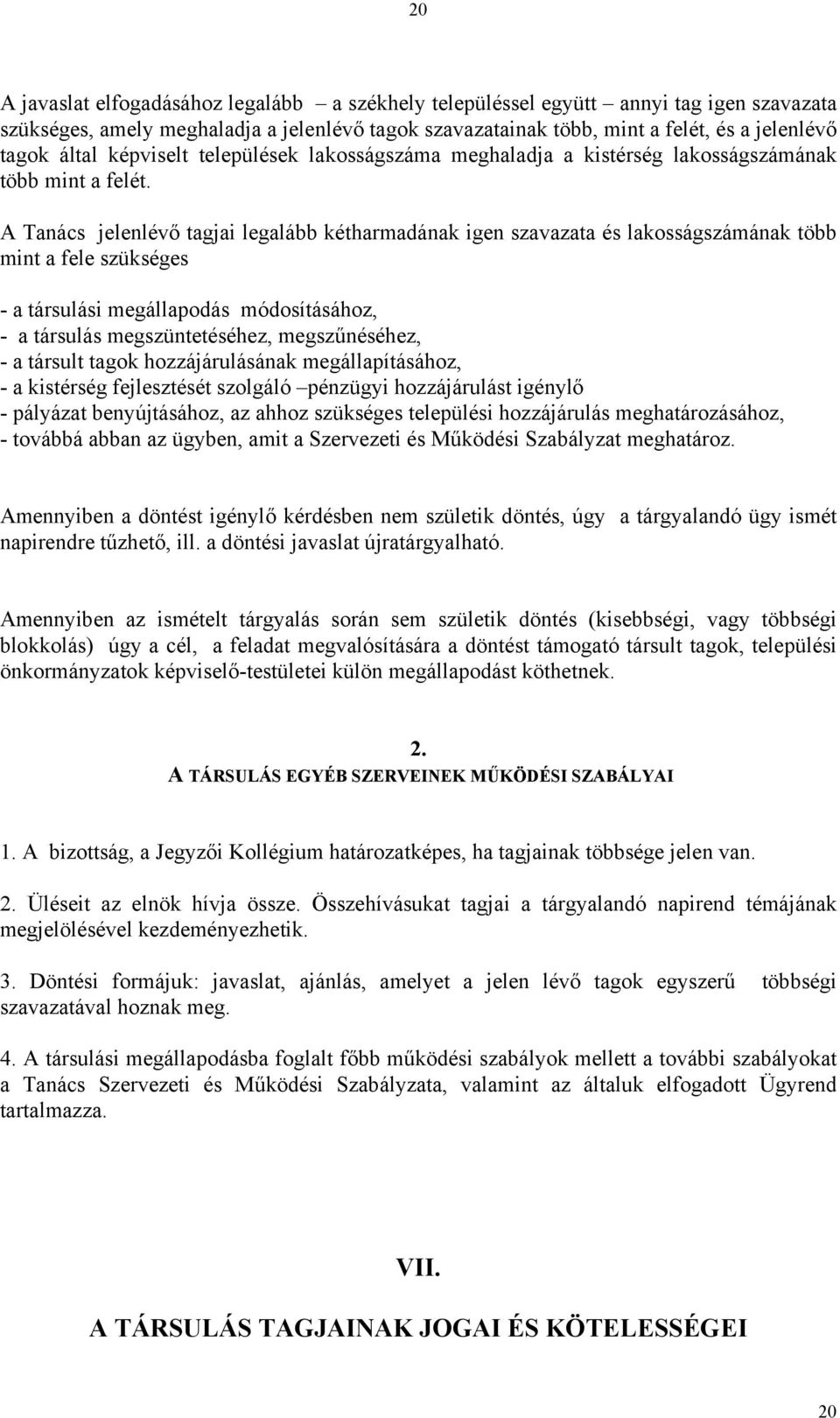 A Tanács jelenlévő tagjai legalább kétharmadának igen szavazata és lakosságszámának több mint a fele szükséges - a társulási megállapodás módosításához, - a társulás megszüntetéséhez, megszűnéséhez,