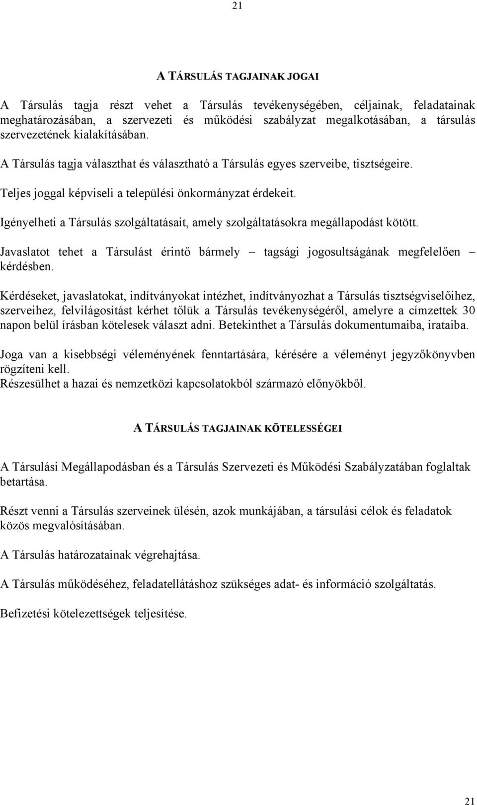 Igényelheti a Társulás szolgáltatásait, amely szolgáltatásokra megállapodást kötött. Javaslatot tehet a Társulást érintő bármely tagsági jogosultságának megfelelően kérdésben.