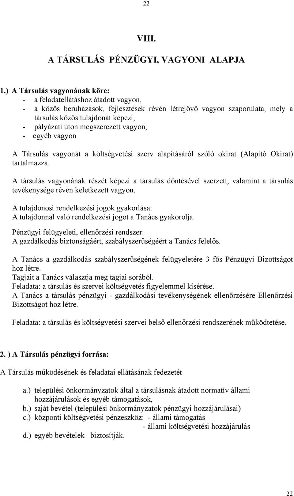 megszerezett vagyon, - egyéb vagyon A Társulás vagyonát a költségvetési szerv alapításáról szóló okirat (Alapító Okirat) tartalmazza.