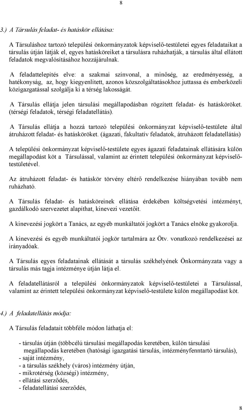 A feladattelepítés elve: a szakmai színvonal, a minőség, az eredményesség, a hatékonyság, az, hogy kiegyenlített, azonos közszolgáltatásokhoz juttassa és emberközeli közigazgatással szolgálja ki a