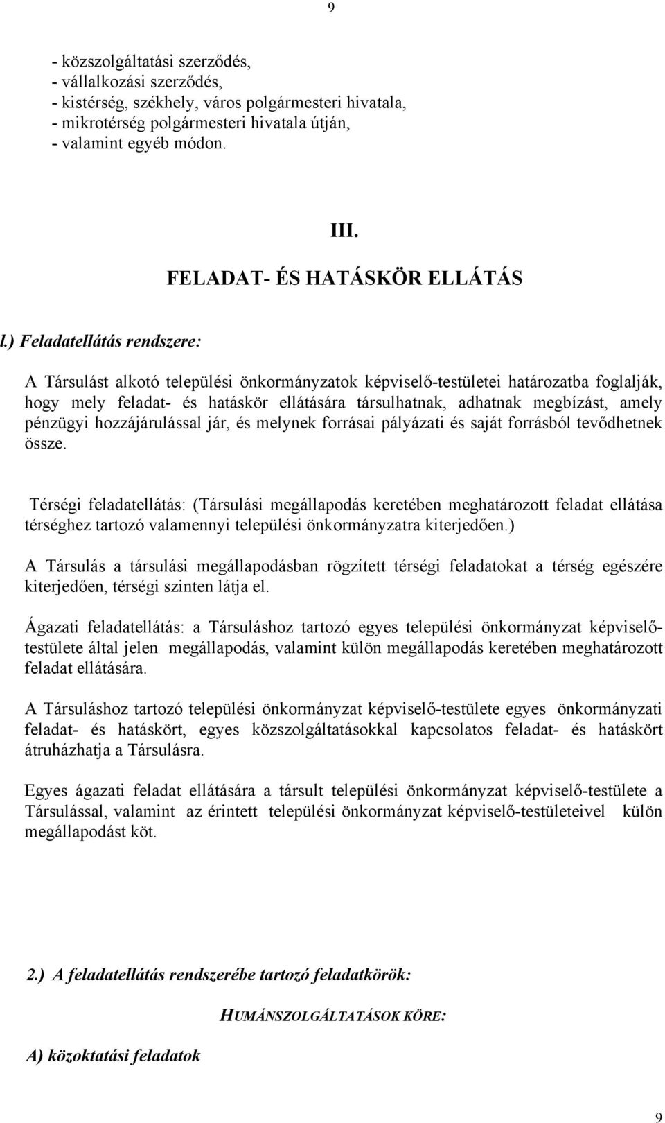 ) Feladatellátás rendszere: A Társulást alkotó települési önkormányzatok képviselő-testületei határozatba foglalják, hogy mely feladat- és hatáskör ellátására társulhatnak, adhatnak megbízást, amely